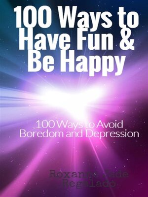 cover image of 100  Ways to Have Fun and Be Happy